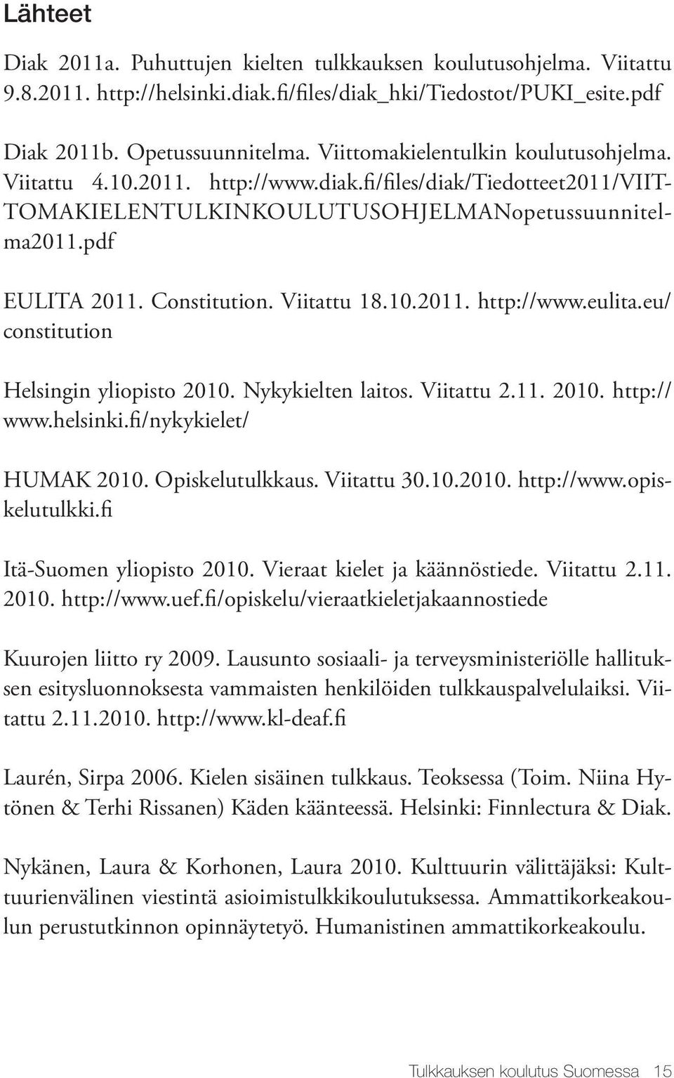 Viitattu 18.10.2011. http://www.eulita.eu/ constitution Helsingin yliopisto 2010. Nykykielten laitos. Viitattu 2.11. 2010. http:// www.helsinki.fi/nykykielet/ HUMAK 2010. Opiskelutulkkaus.