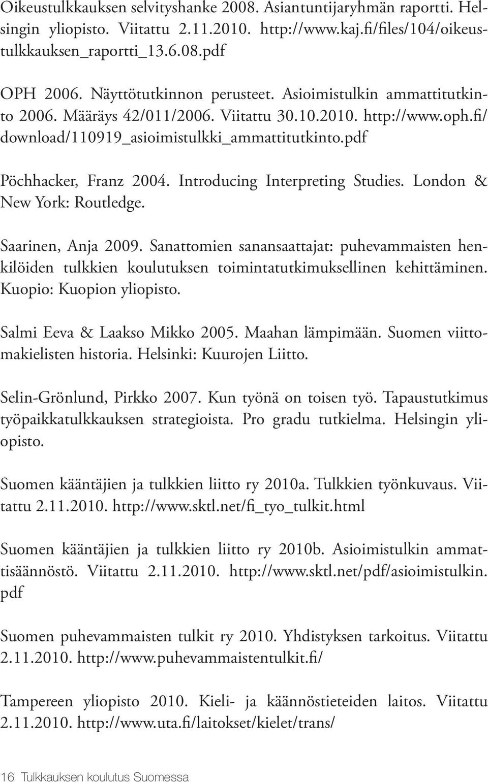 Introducing Interpreting Studies. London & New York: Routledge. Saarinen, Anja 2009. Sanattomien sanansaattajat: puhevammaisten henkilöiden tulkkien koulutuksen toimintatutkimuksellinen kehittäminen.