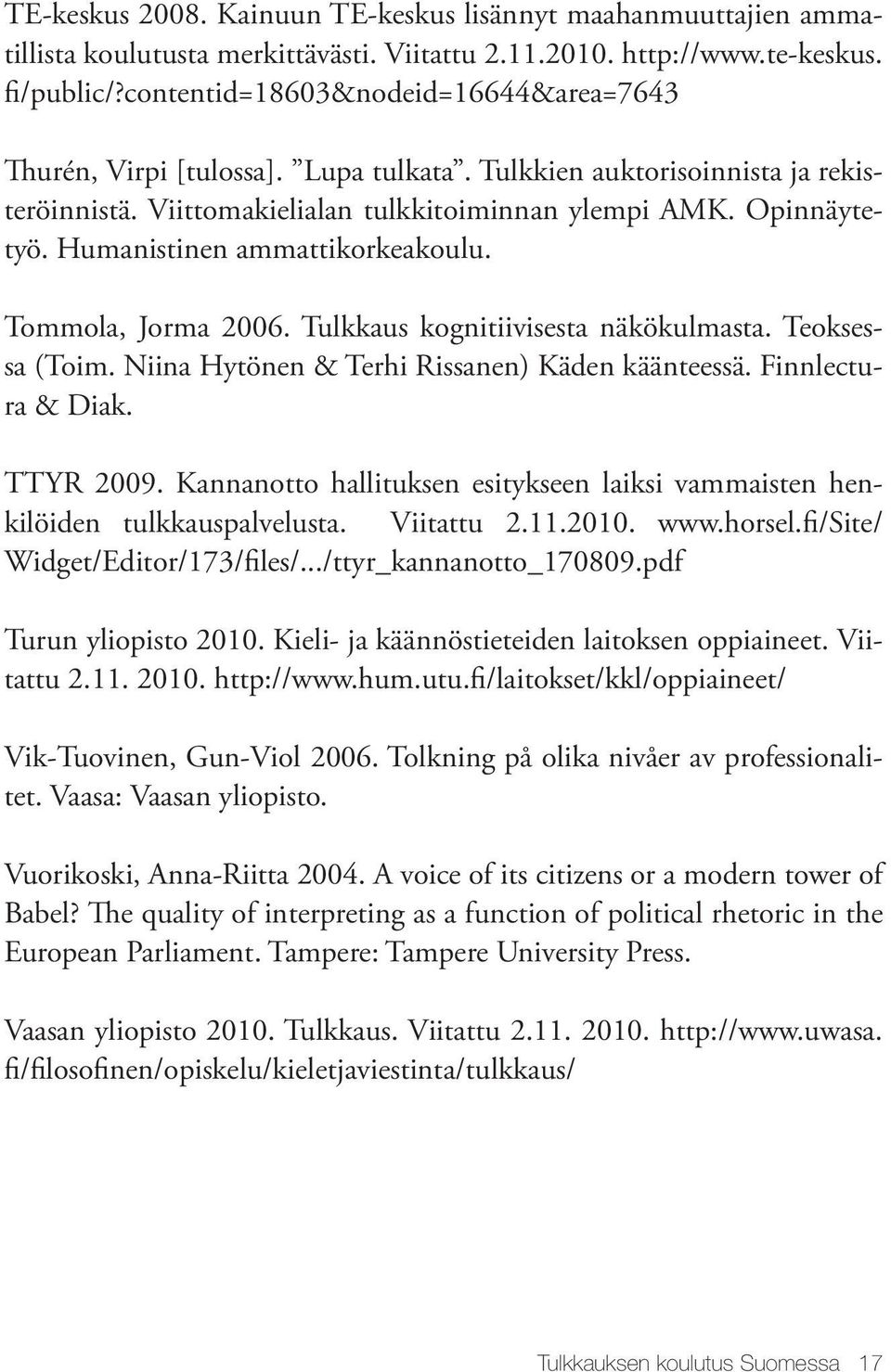 Humanistinen ammattikorkeakoulu. Tommola, Jorma 2006. Tulkkaus kognitiivisesta näkökulmasta. Teoksessa (Toim. Niina Hytönen & Terhi Rissanen) Käden käänteessä. Finnlectura & Diak. TTYR 2009.