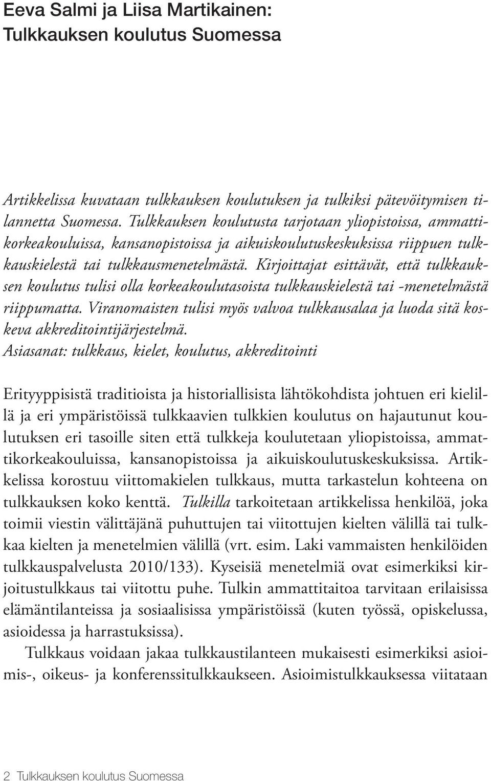 Kirjoittajat esittävät, että tulkkauksen koulutus tulisi olla korkeakoulutasoista tulkkauskielestä tai -menetelmästä riippumatta.