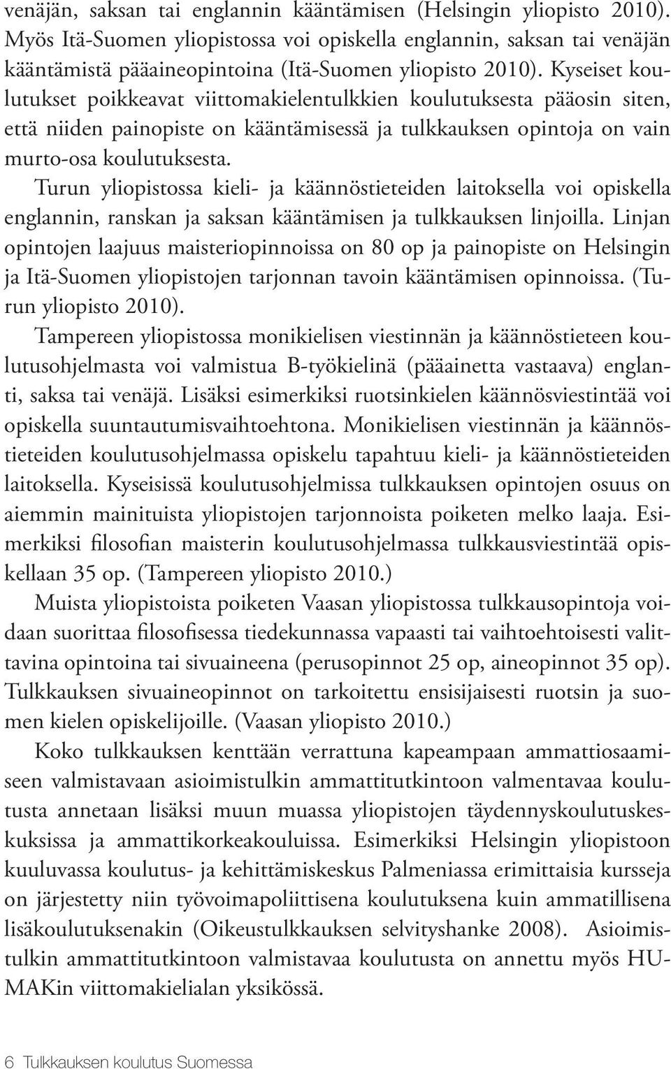 Turun yliopistossa kieli- ja käännöstieteiden laitoksella voi opiskella englannin, ranskan ja saksan kääntämisen ja tulkkauksen linjoilla.