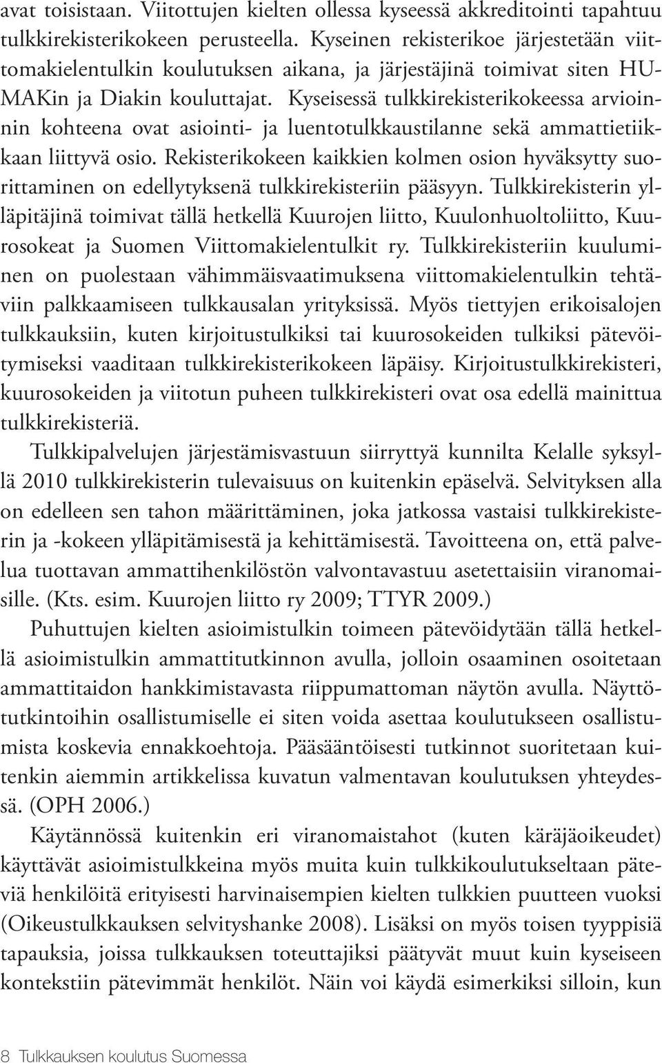 Kyseisessä tulkkirekisterikokeessa arvioinnin kohteena ovat asiointi- ja luentotulkkaustilanne sekä ammattietiikkaan liittyvä osio.