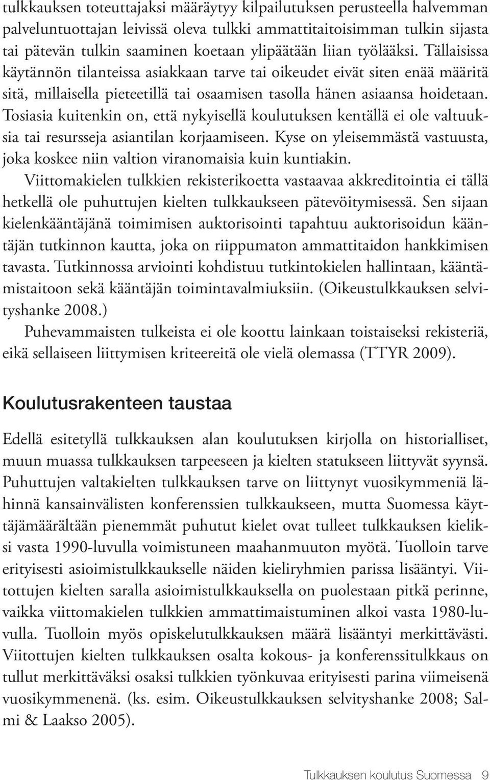 Tosiasia kuitenkin on, että nykyisellä koulutuksen kentällä ei ole valtuuksia tai resursseja asiantilan korjaamiseen.