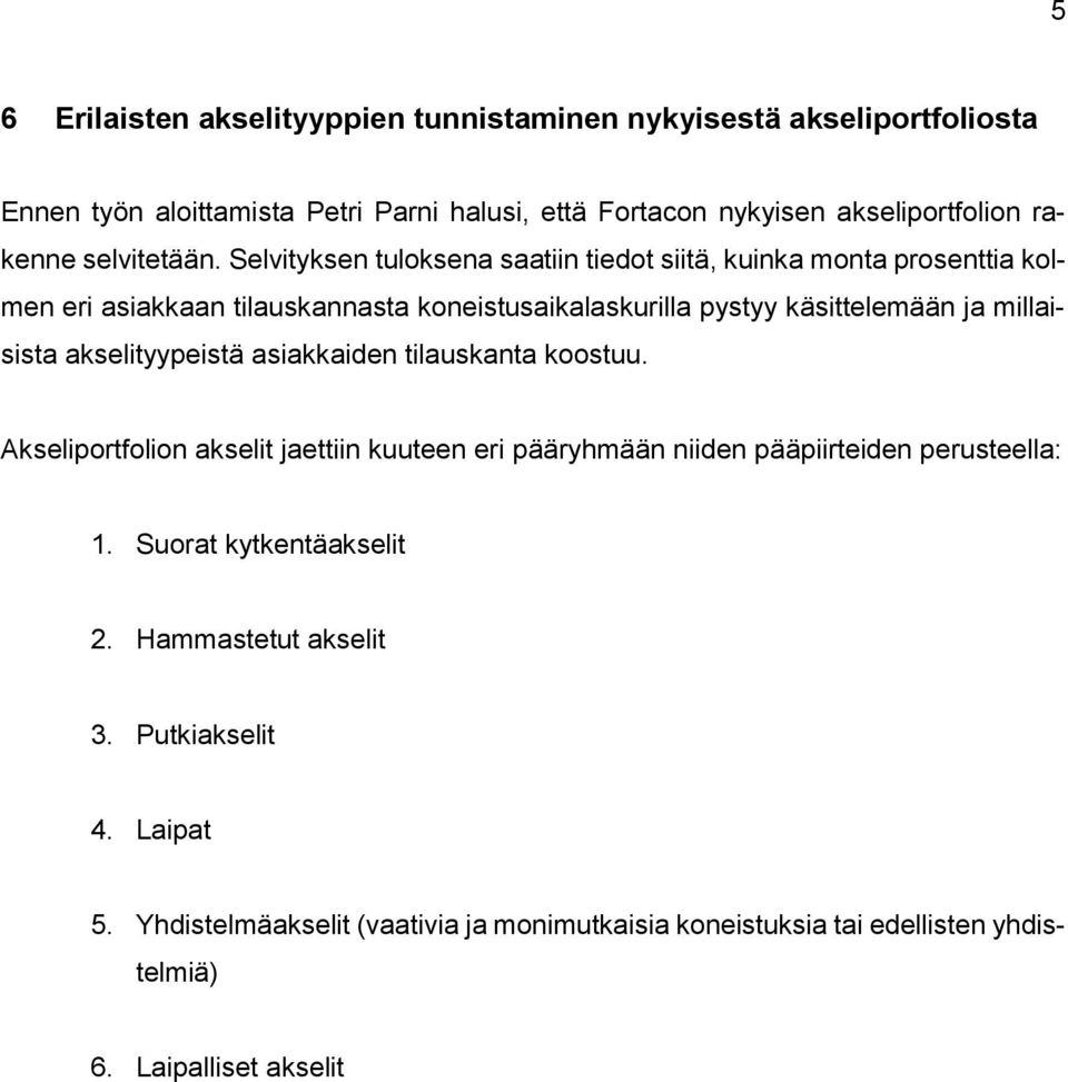 Selvityksen tuloksena saatiin tiedot siitä, kuinka monta prosenttia kolmen eri asiakkaan tilauskannasta koneistusaikalaskurilla pystyy käsittelemään ja millaisista