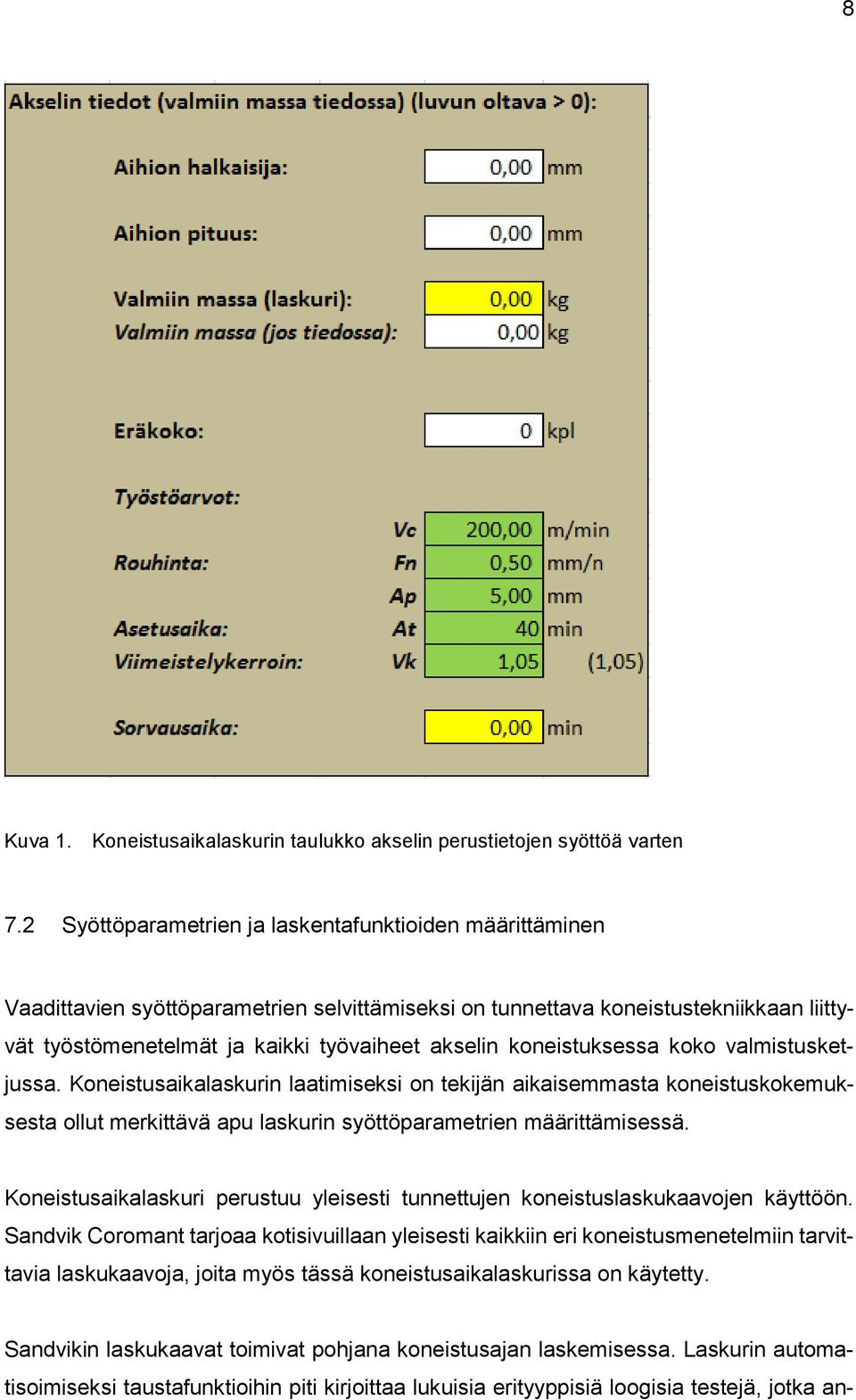 koneistuksessa koko valmistusketjussa. Koneistusaikalaskurin laatimiseksi on tekijän aikaisemmasta koneistuskokemuksesta ollut merkittävä apu laskurin syöttöparametrien määrittämisessä.