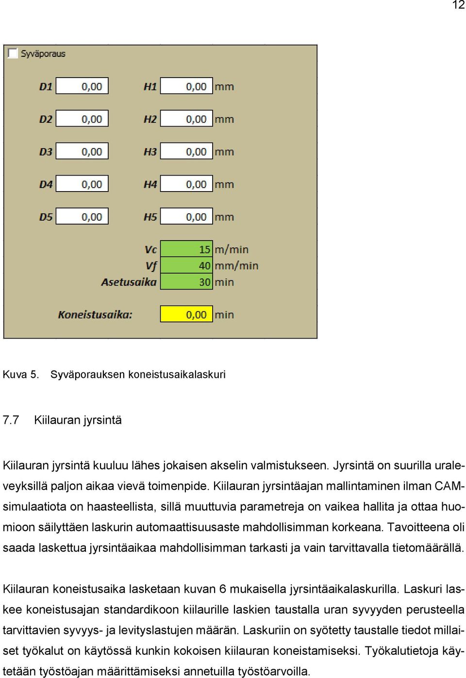 korkeana. Tavoitteena oli saada laskettua jyrsintäaikaa mahdollisimman tarkasti ja vain tarvittavalla tietomäärällä. Kiilauran koneistusaika lasketaan kuvan 6 mukaisella jyrsintäaikalaskurilla.