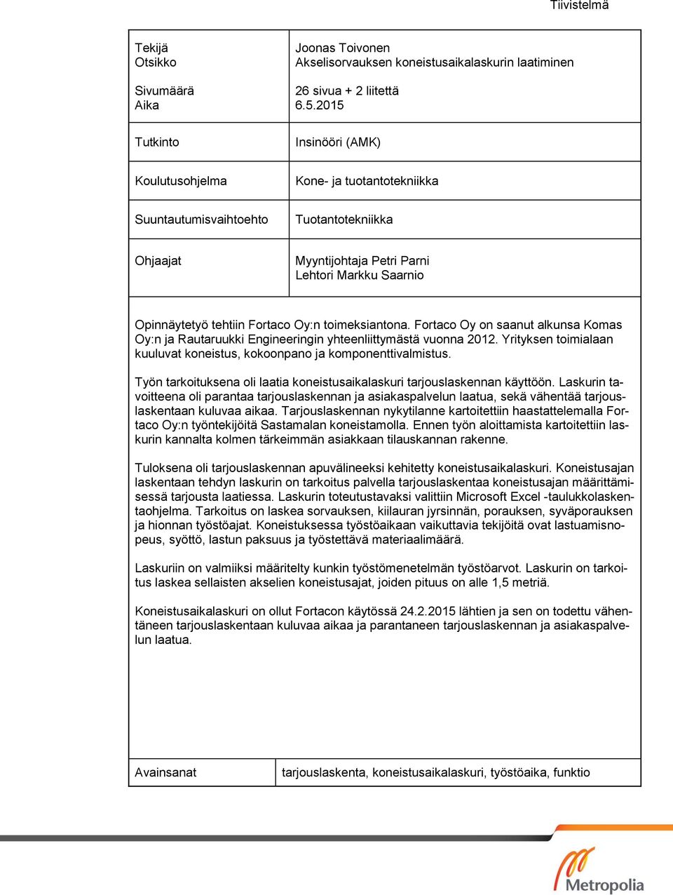 Fortaco Oy:n toimeksiantona. Fortaco Oy on saanut alkunsa Komas Oy:n ja Rautaruukki Engineeringin yhteenliittymästä vuonna 2012.