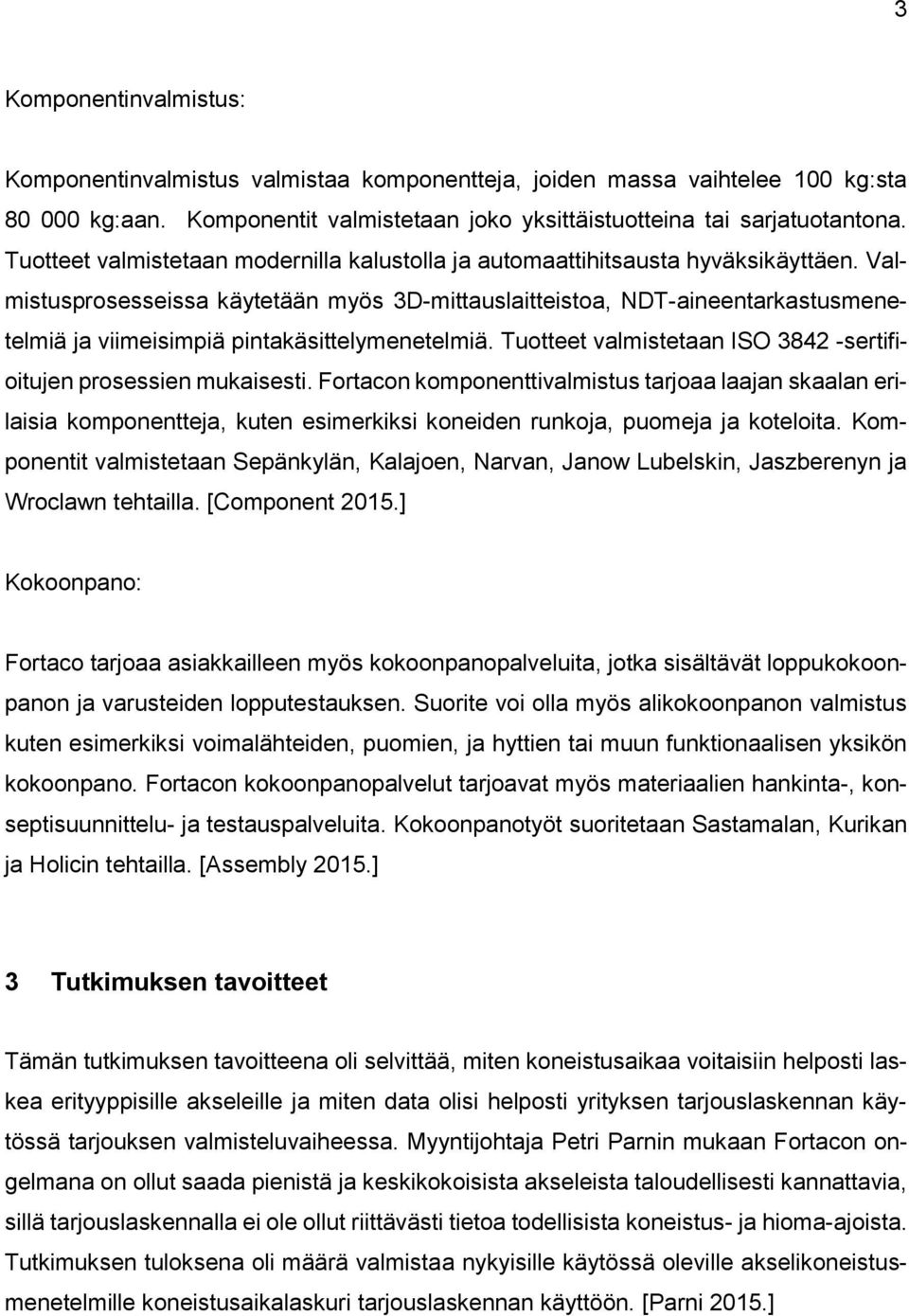 Valmistusprosesseissa käytetään myös 3D-mittauslaitteistoa, NDT-aineentarkastusmenetelmiä ja viimeisimpiä pintakäsittelymenetelmiä.