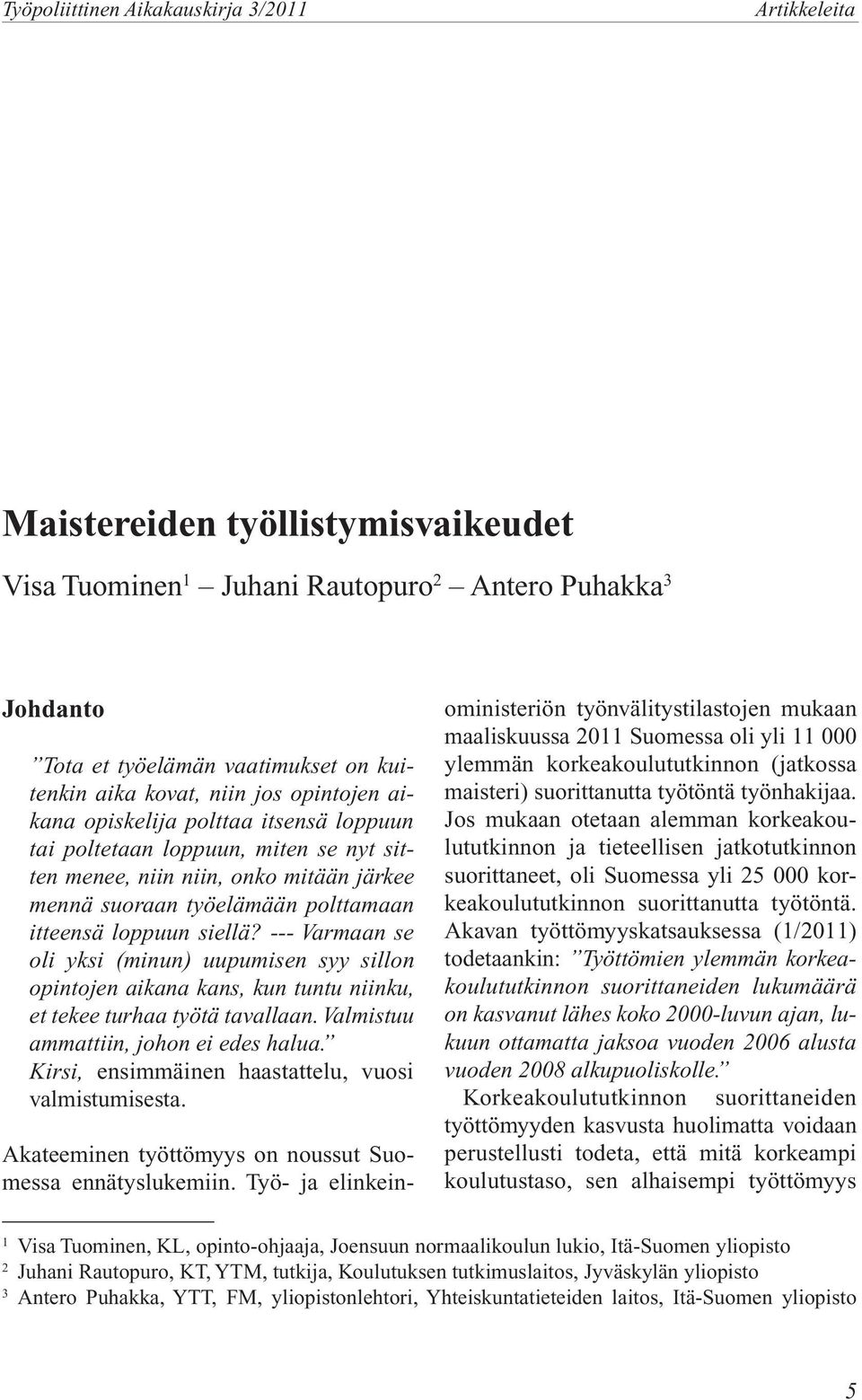 --- Varmaan se oli yksi (minun) uupumisen syy sillon opintojen aikana kans, kun tuntu niinku, et tekee turhaa työtä tavallaan. Valmistuu ammattiin, johon ei edes halua.