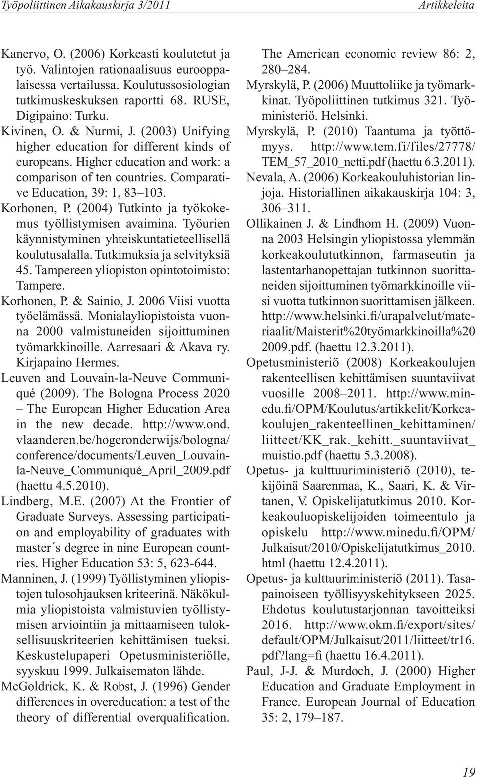 (2004) Tutkinto ja työkokemus työllistymisen avaimina. Työurien käynnistyminen yhteiskuntatieteellisellä koulutusalalla. Tutkimuksia ja selvityksiä 45. Tampereen yliopiston opintotoimisto: Tampere.