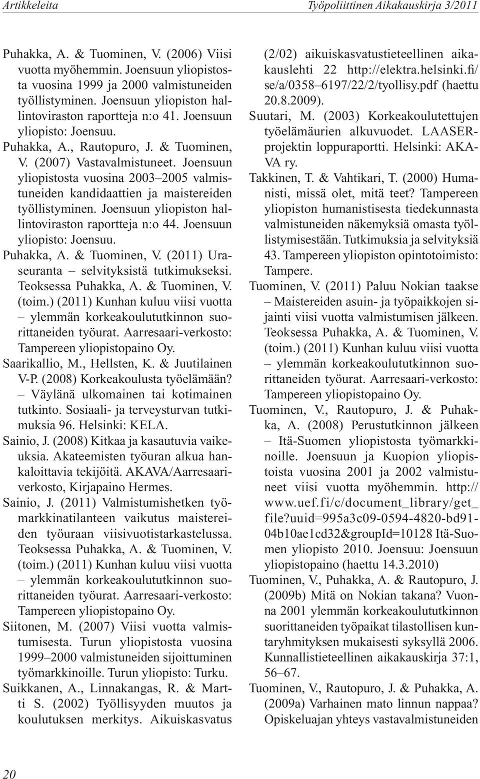 Joensuun yliopistosta vuosina 2003 2005 valmistuneiden kandidaattien ja maistereiden työllistyminen. Joensuun yliopiston hallintoviraston raportteja n:o 44. Joensuun yliopisto: Joensuu. Puhakka, A.