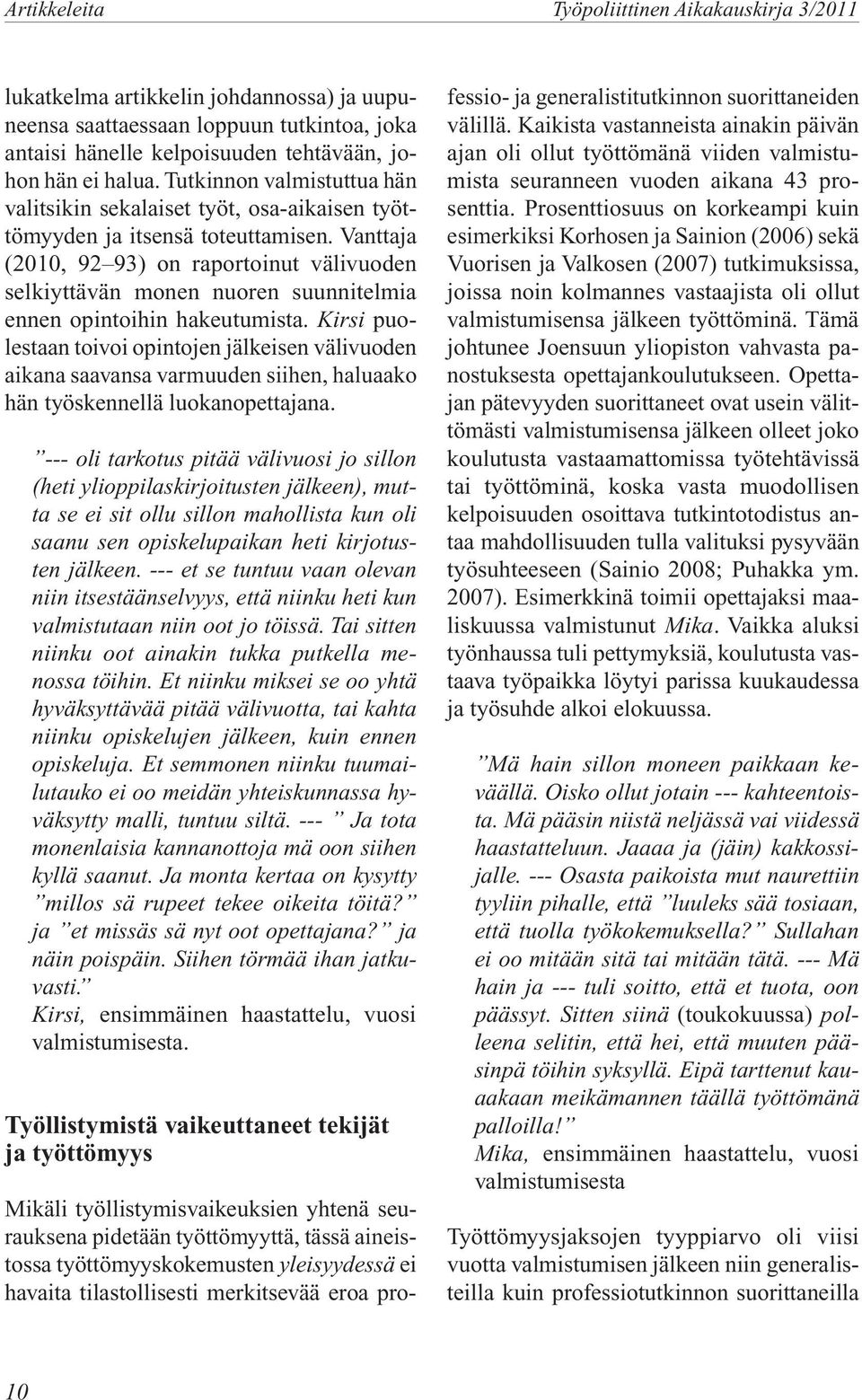 Vanttaja (2010, 92 93) on raportoinut välivuoden selkiyttävän monen nuoren suunnitelmia ennen opintoihin hakeutumista.