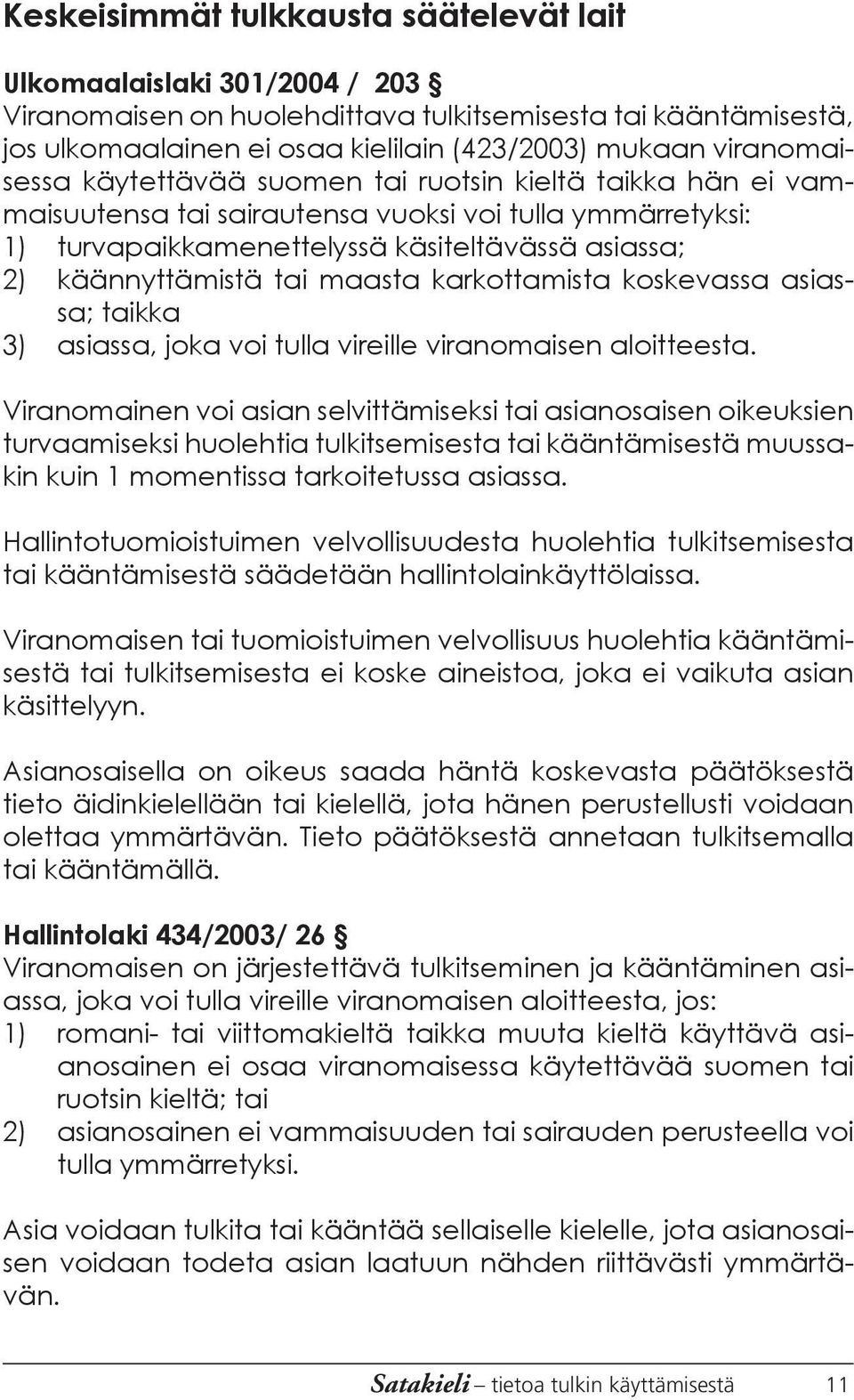 tai maasta karkottamista koskevassa asiassa; taikka 3) asiassa, joka voi tulla vireille viranomaisen aloitteesta.