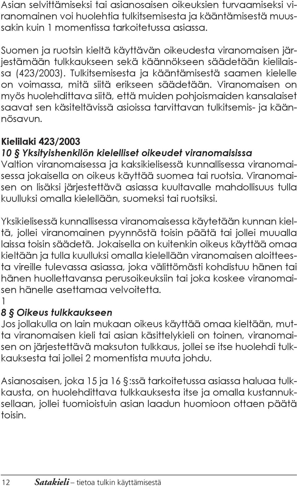 Tulkitsemisesta ja kääntämisestä saamen kielelle on voimassa, mitä siitä erikseen säädetään.