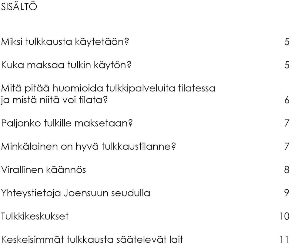 6 Paljonko tulkille maksetaan? 7 Minkälainen on hyvä tulkkaustilanne?