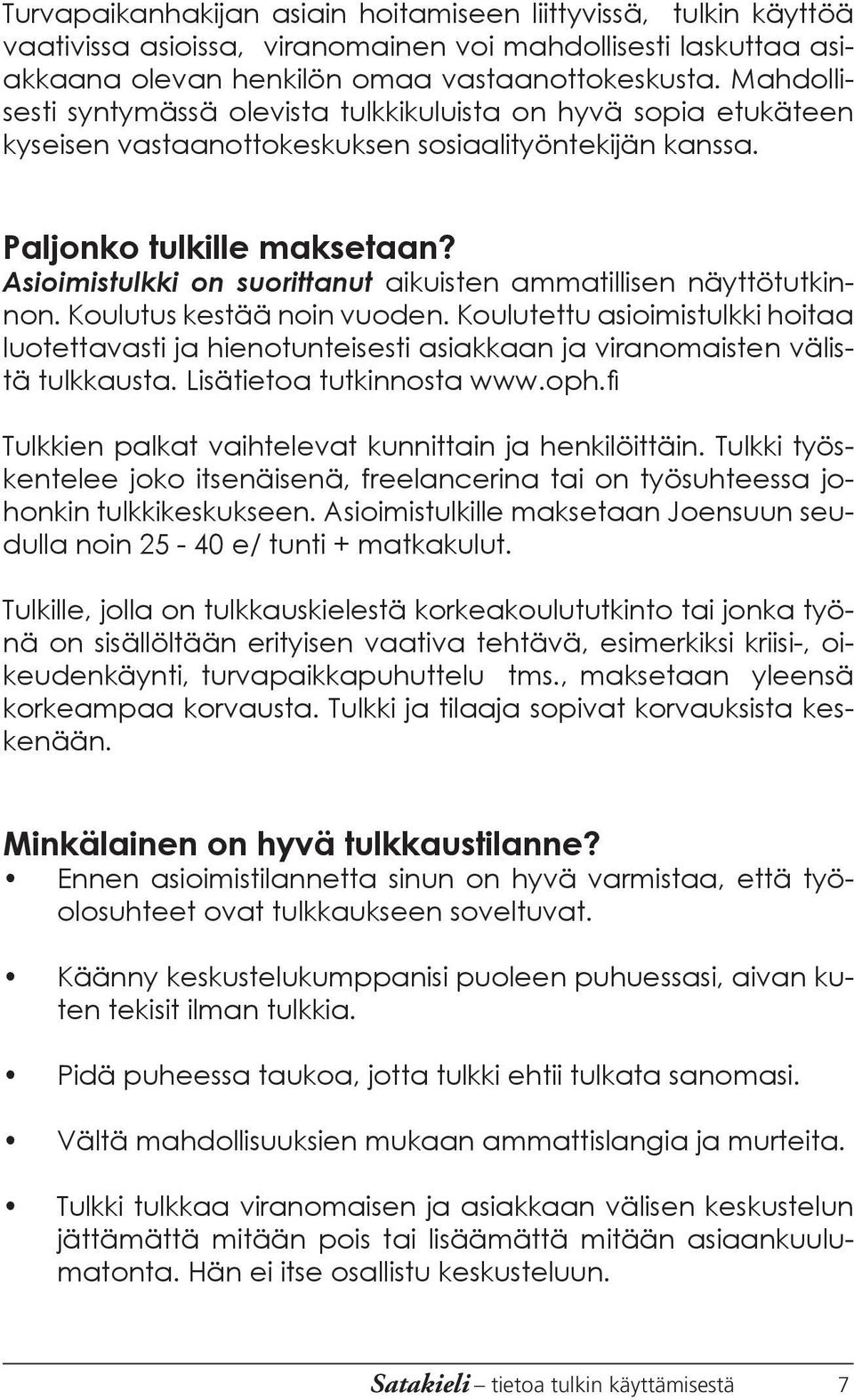 Asioimistulkki on suorittanut aikuisten ammatillisen näyttötutkinnon. Koulutus kestää noin vuoden.