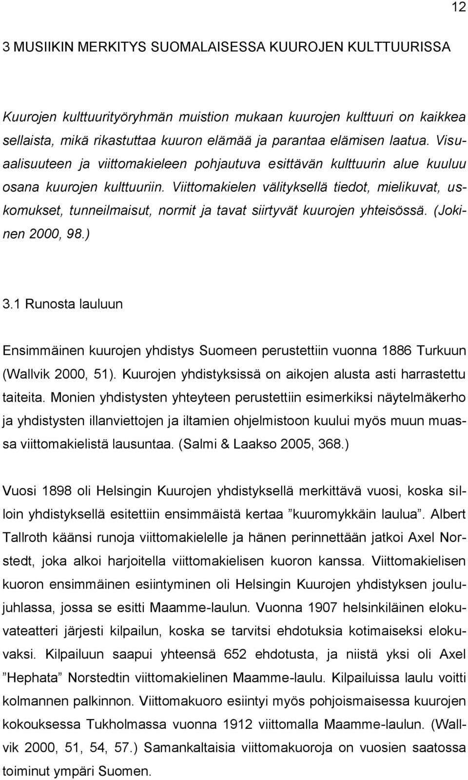Viittomakielen välityksellä tiedot, mielikuvat, uskomukset, tunneilmaisut, normit ja tavat siirtyvät kuurojen yhteisössä. (Jokinen 2000, 98.) 3.
