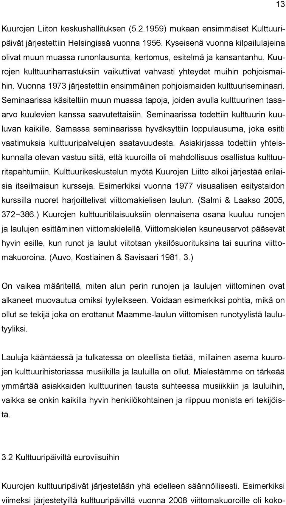 Vuonna 1973 järjestettiin ensimmäinen pohjoismaiden kulttuuriseminaari. Seminaarissa käsiteltiin muun muassa tapoja, joiden avulla kulttuurinen tasaarvo kuulevien kanssa saavutettaisiin.