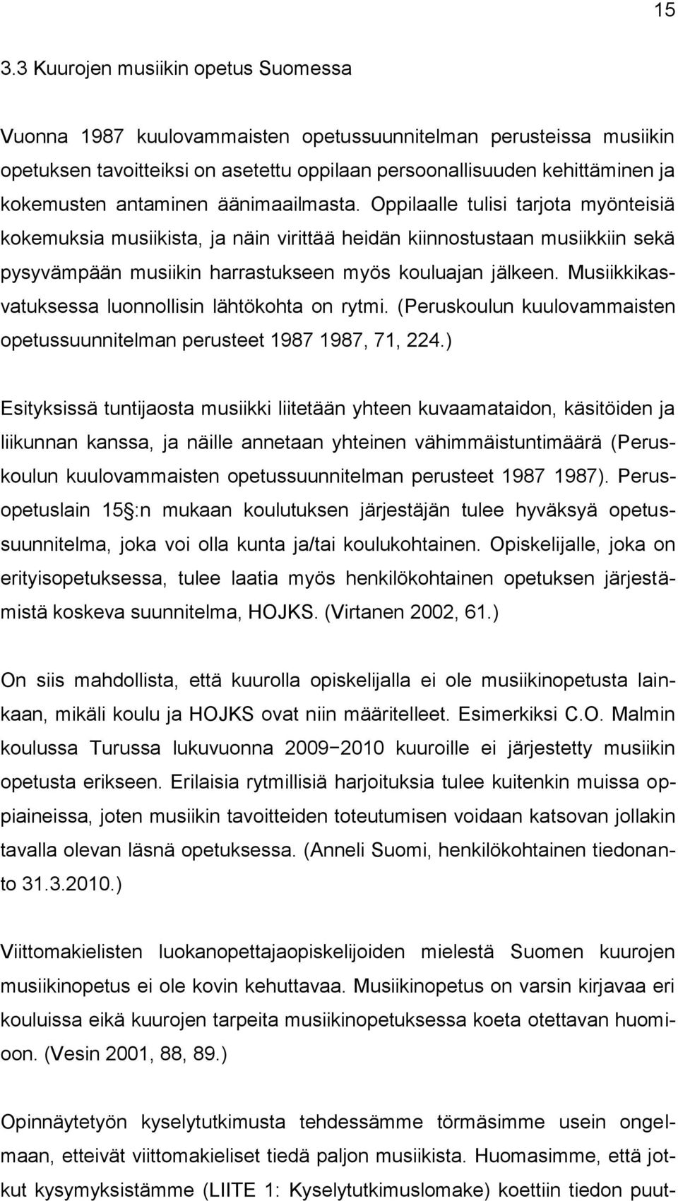 Musiikkikasvatuksessa luonnollisin lähtökohta on rytmi. (Peruskoulun kuulovammaisten opetussuunnitelman perusteet 1987 1987, 71, 224.