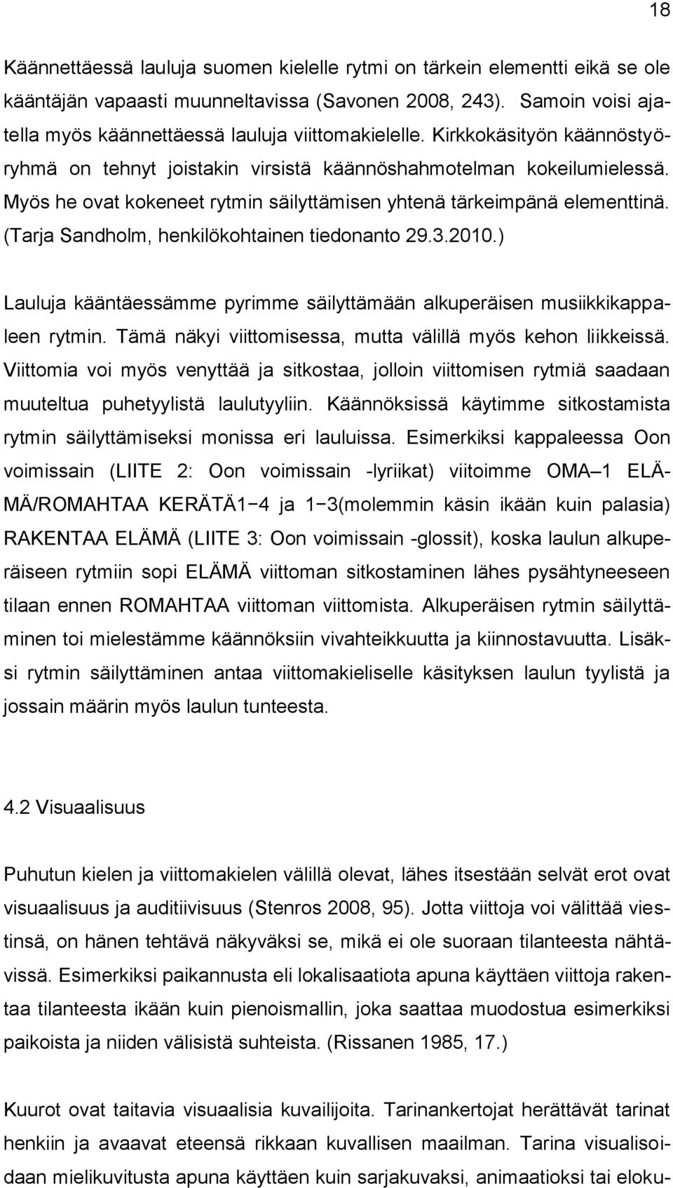 Myös he ovat kokeneet rytmin säilyttämisen yhtenä tärkeimpänä elementtinä. (Tarja Sandholm, henkilökohtainen tiedonanto 29.3.2010.