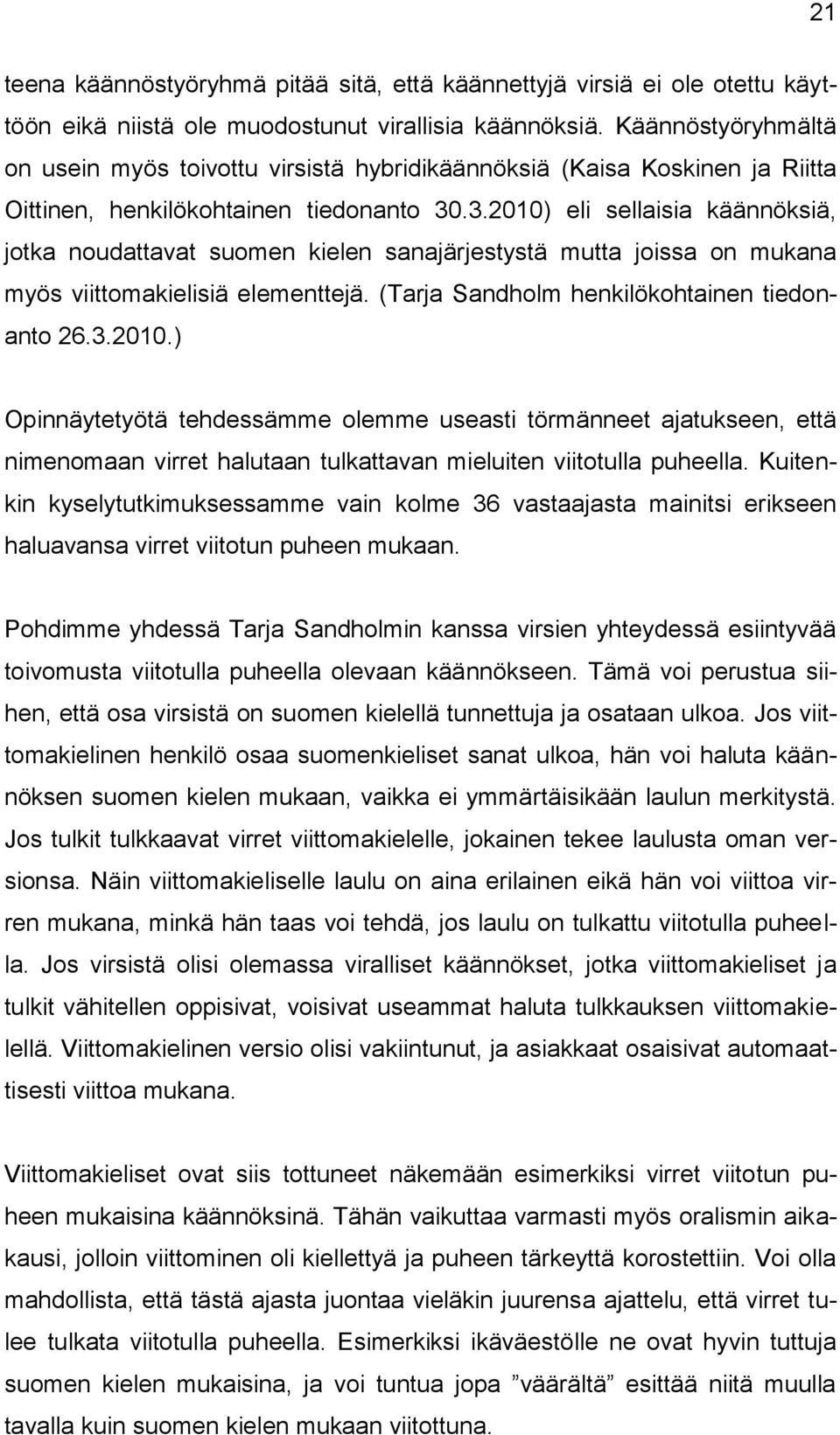.3.2010) eli sellaisia käännöksiä, jotka noudattavat suomen kielen sanajärjestystä mutta joissa on mukana myös viittomakielisiä elementtejä. (Tarja Sandholm henkilökohtainen tiedonanto 26.3.2010.) Opinnäytetyötä tehdessämme olemme useasti törmänneet ajatukseen, että nimenomaan virret halutaan tulkattavan mieluiten viitotulla puheella.