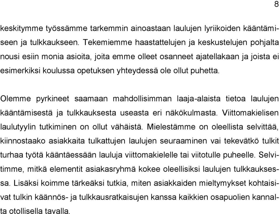 Olemme pyrkineet saamaan mahdollisimman laaja-alaista tietoa laulujen kääntämisestä ja tulkkauksesta useasta eri näkökulmasta. Viittomakielisen laulutyylin tutkiminen on ollut vähäistä.