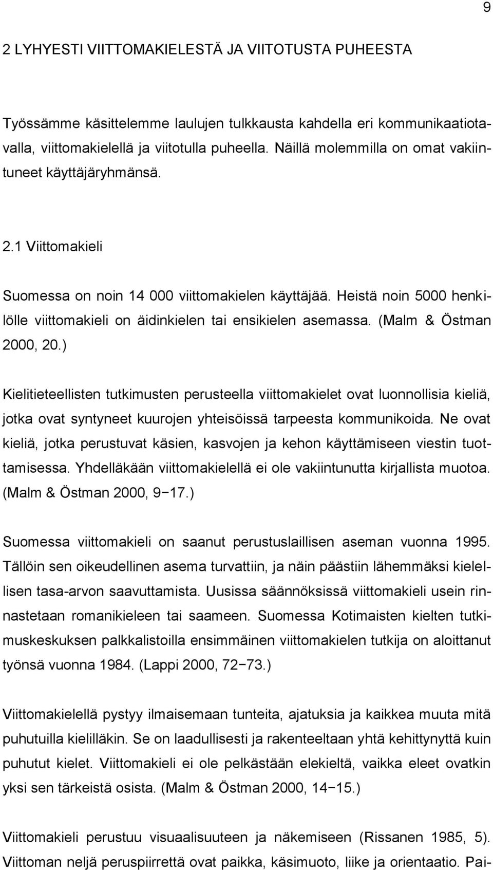 Heistä noin 5000 henkilölle viittomakieli on äidinkielen tai ensikielen asemassa. (Malm & Östman 2000, 20.