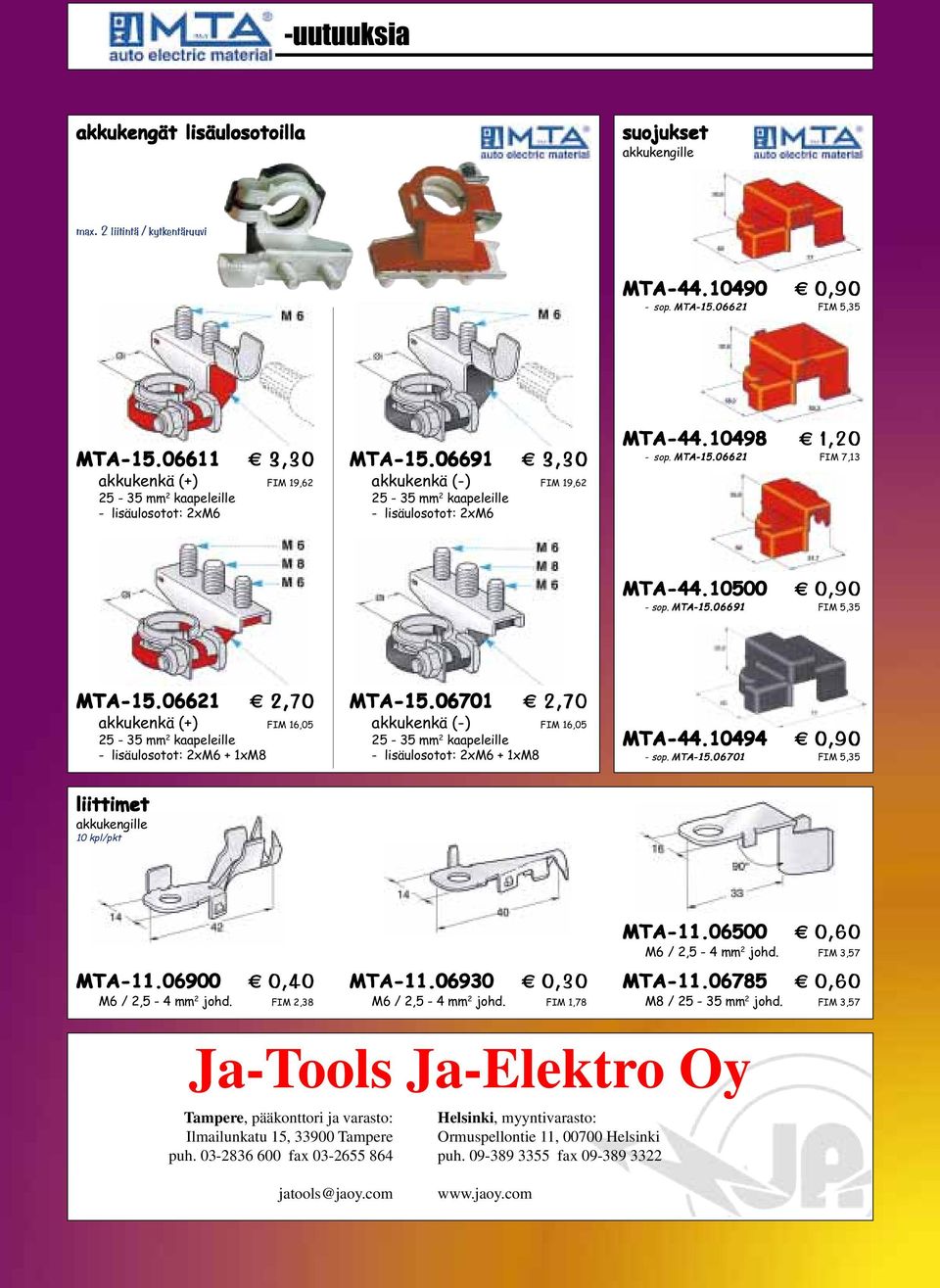 10500 0,90 - sop. MTA-15.06691 FIM 5,35 MTA-15.06621 2,70 akkukenkä (+) FIM 16,05 25-35 mm 2 kaapeleille - lisäulosotot: 2xM6 + 1xM8 MTA-15.