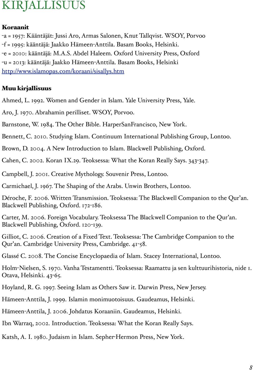 Women and Gender in Islam. Yale University Press, Yale. Aro, J. 1970. Abrahamin perilliset. WSOY, Porvoo. Barnstone, W. 1984. The Other Bible. HarperSanFrancisco, New York. Bennett, C. 2010.