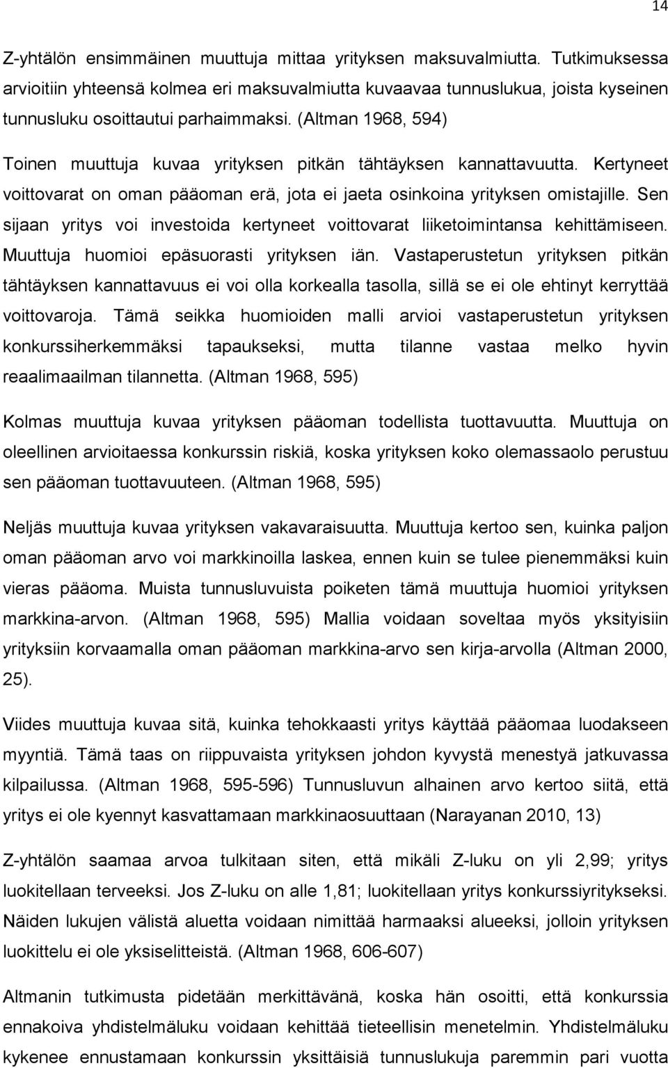 (Altman 1968, 594) Toinen muuttuja kuvaa yrityksen pitkän tähtäyksen kannattavuutta. Kertyneet voittovarat on oman pääoman erä, jota ei jaeta osinkoina yrityksen omistajille.