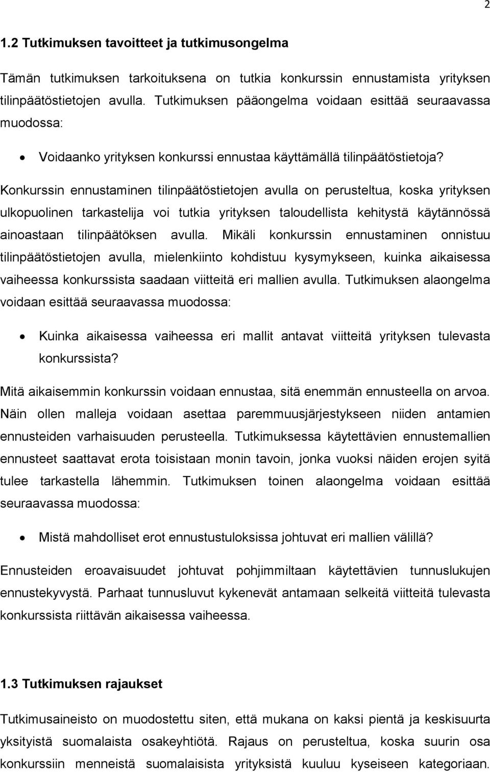 Konkurssin ennustaminen tilinpäätöstietojen avulla on perusteltua, koska yrityksen ulkopuolinen tarkastelija voi tutkia yrityksen taloudellista kehitystä käytännössä ainoastaan tilinpäätöksen avulla.