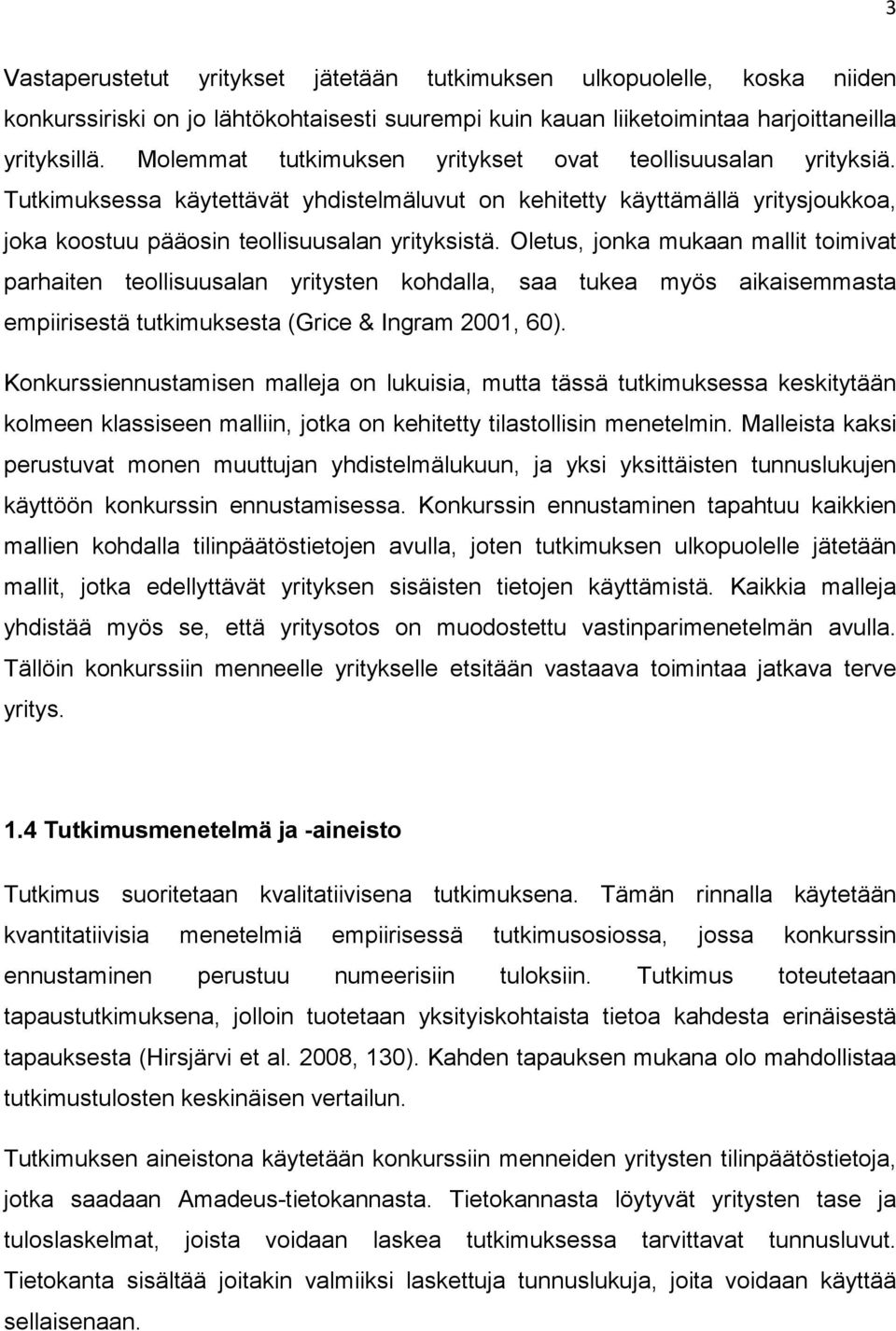 Oletus, jonka mukaan mallit toimivat parhaiten teollisuusalan yritysten kohdalla, saa tukea myös aikaisemmasta empiirisestä tutkimuksesta (Grice & Ingram 2001, 60).