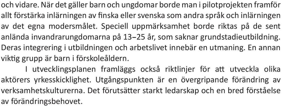 modersmålet. Speciell uppmärksamhet borde riktas på de sent anlända invandrarungdomarna på 13 25 år, som saknar grundstadieutbildning.
