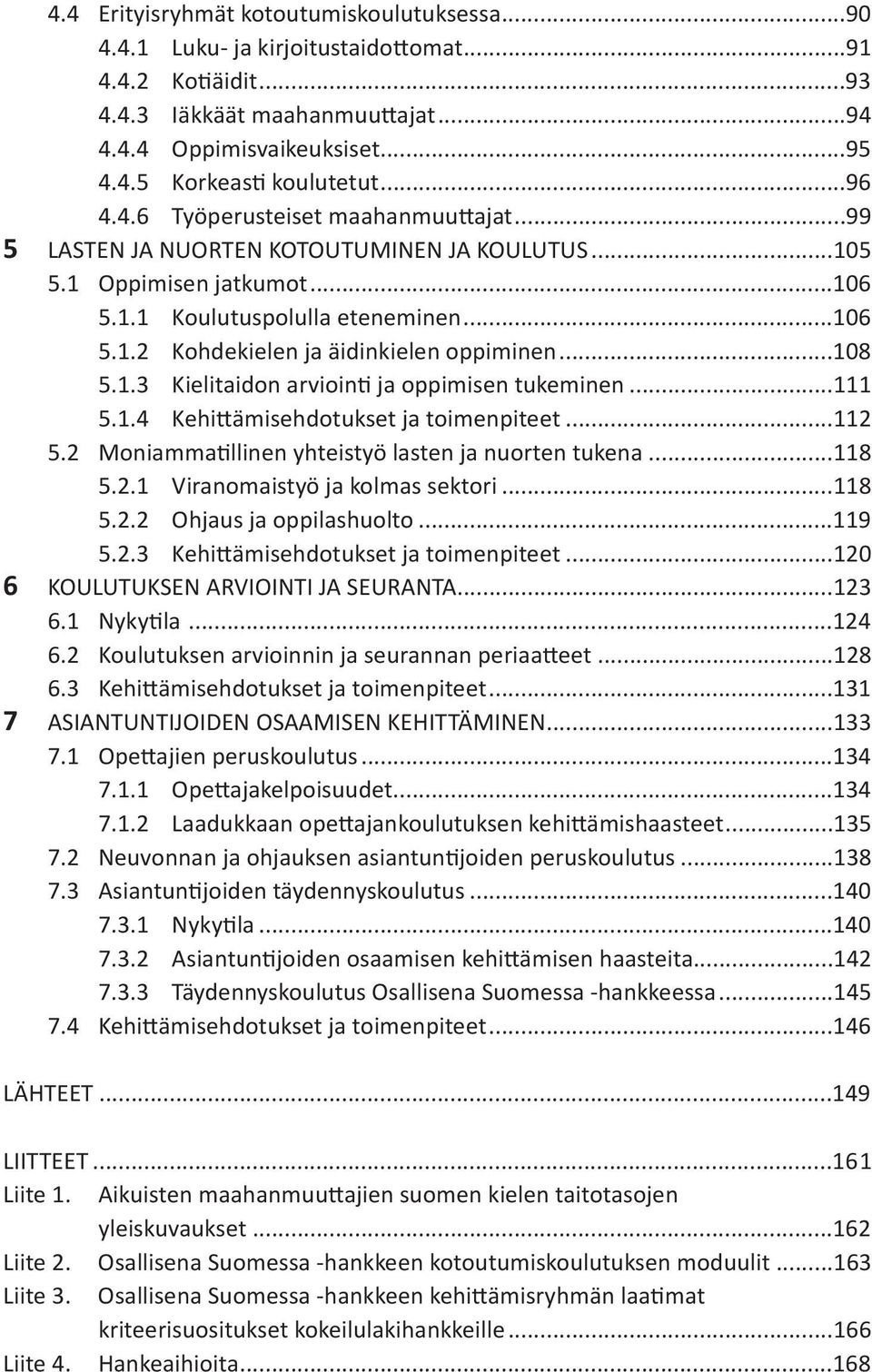 ..108 5.1.3 Kielitaidon arviointi ja oppimisen tukeminen...111 5.1.4 Kehittämisehdotukset ja toimenpiteet...112 5.2 Moniammatillinen yhteistyö lasten ja nuorten tukena...118 5.2.1 Viranomaistyö ja kolmas sektori.