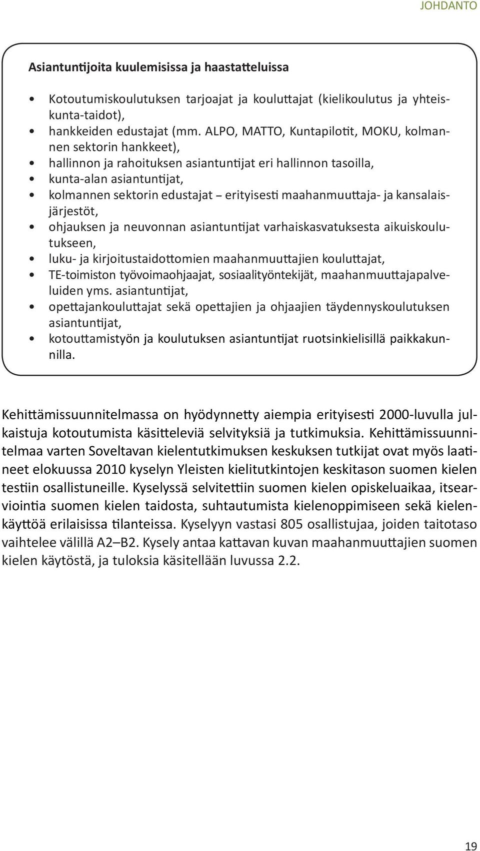 maahanmuuttaja- ja kansalaisjärjestöt, ohjauksen ja neuvonnan asiantuntijat varhaiskasvatuksesta aikuiskoulutukseen, luku- ja kirjoitustaidottomien maahanmuuttajien kouluttajat, TE-toimiston