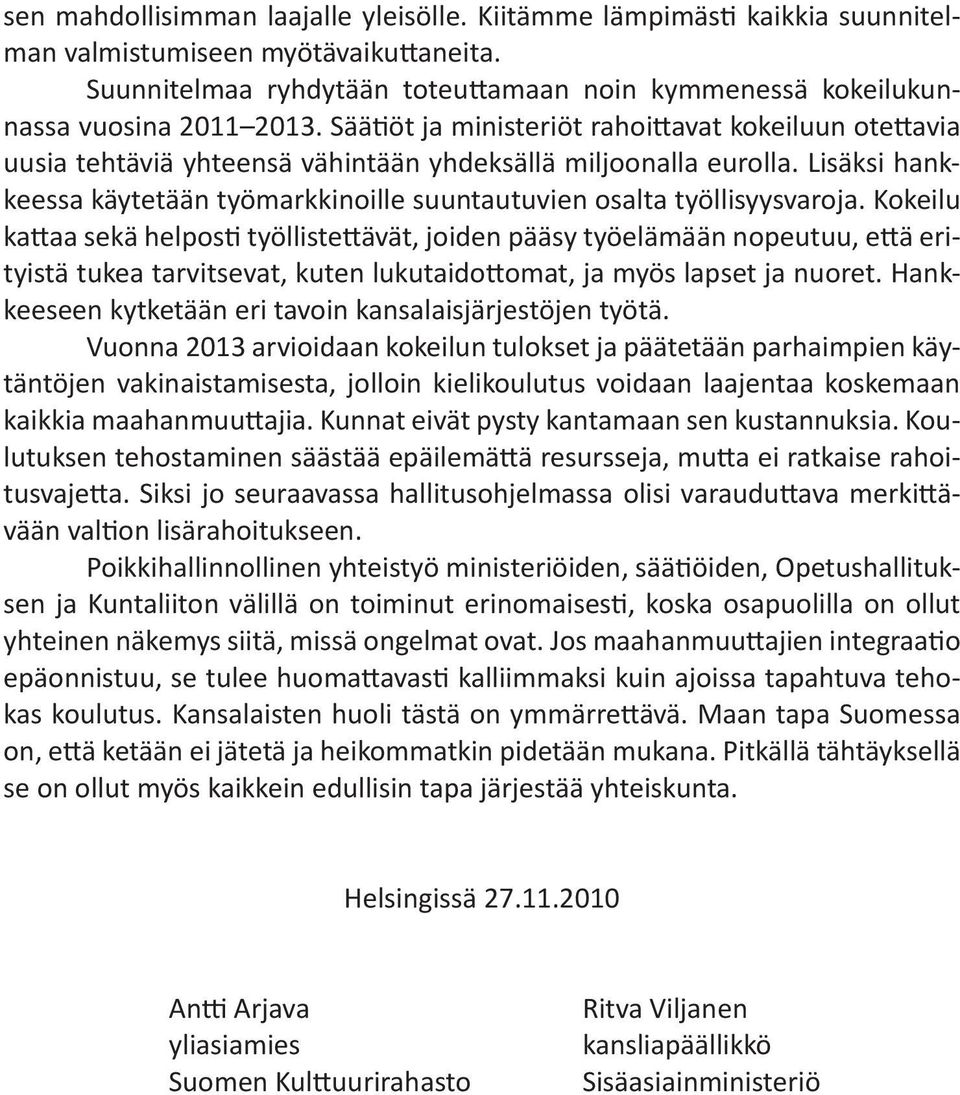 Säätiöt ja ministeriöt rahoittavat kokeiluun otettavia uusia tehtäviä yhteensä vähintään yhdeksällä miljoonalla eurolla.