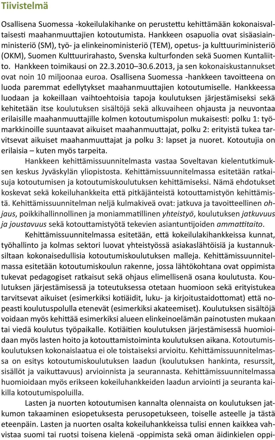 Hankkeen toimikausi on 22.3.2010 30.6.2013, ja sen kokonaiskustannukset ovat noin 10 miljoonaa euroa.