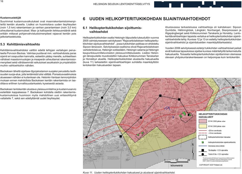 Maa- ja kallioperän leikkausmäärät sekä erittäin mittavat pohjanvahvistustoimenpiteet rajaavat kentän pois jatkotarkasteluista. 5.