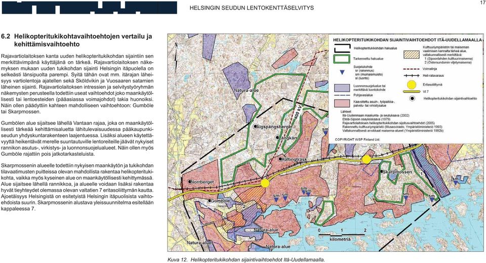 itärajan läheisyys vartiolentoja ajatellen sekä Sköldvikin ja Vuosaaren satamien läheinen sijainti.