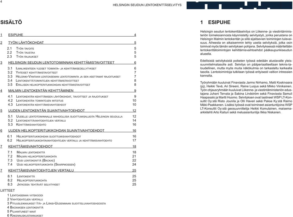 4 LENTOKENTTÄTOIMINTOJEN KEHITTÄMISTAVOITTEET... 8 3.5 ERILLISEN HELIKOPTERITUKIKOHDAN KEHITTÄMISTAVOITTEET... 8 4 MALMIN LENTOKENTÄN KEHITTÄMINEN 9 4.