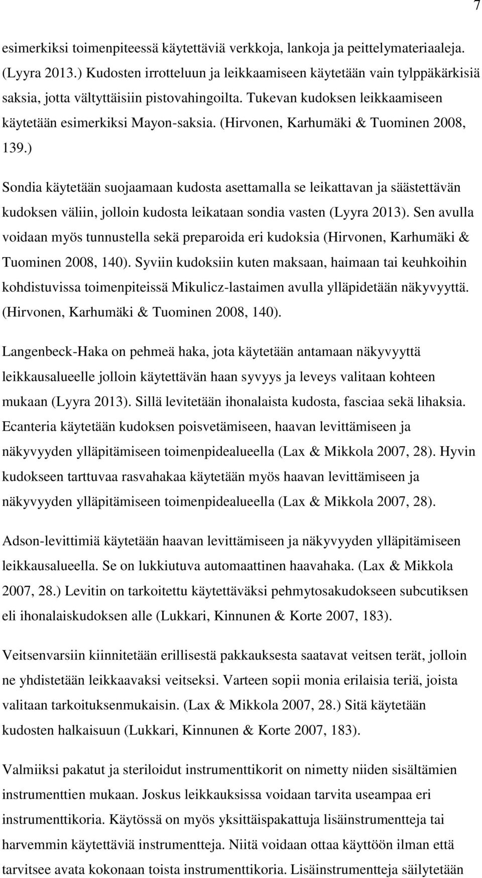 (Hirvonen, Karhumäki & Tuominen 2008, 139.) Sondia käytetään suojaamaan kudosta asettamalla se leikattavan ja säästettävän kudoksen väliin, jolloin kudosta leikataan sondia vasten (Lyyra 2013).