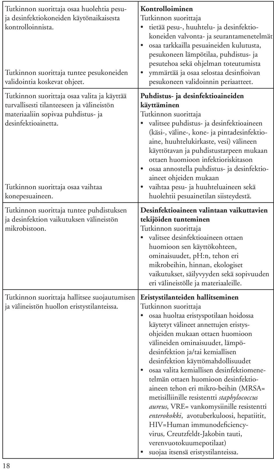 tuntee puhdistuksen ja desinfektion vai kutuksen välineistön mikrobistoon. hallitsee suojautumisen ja välineistön huollon eristystilanteissa.