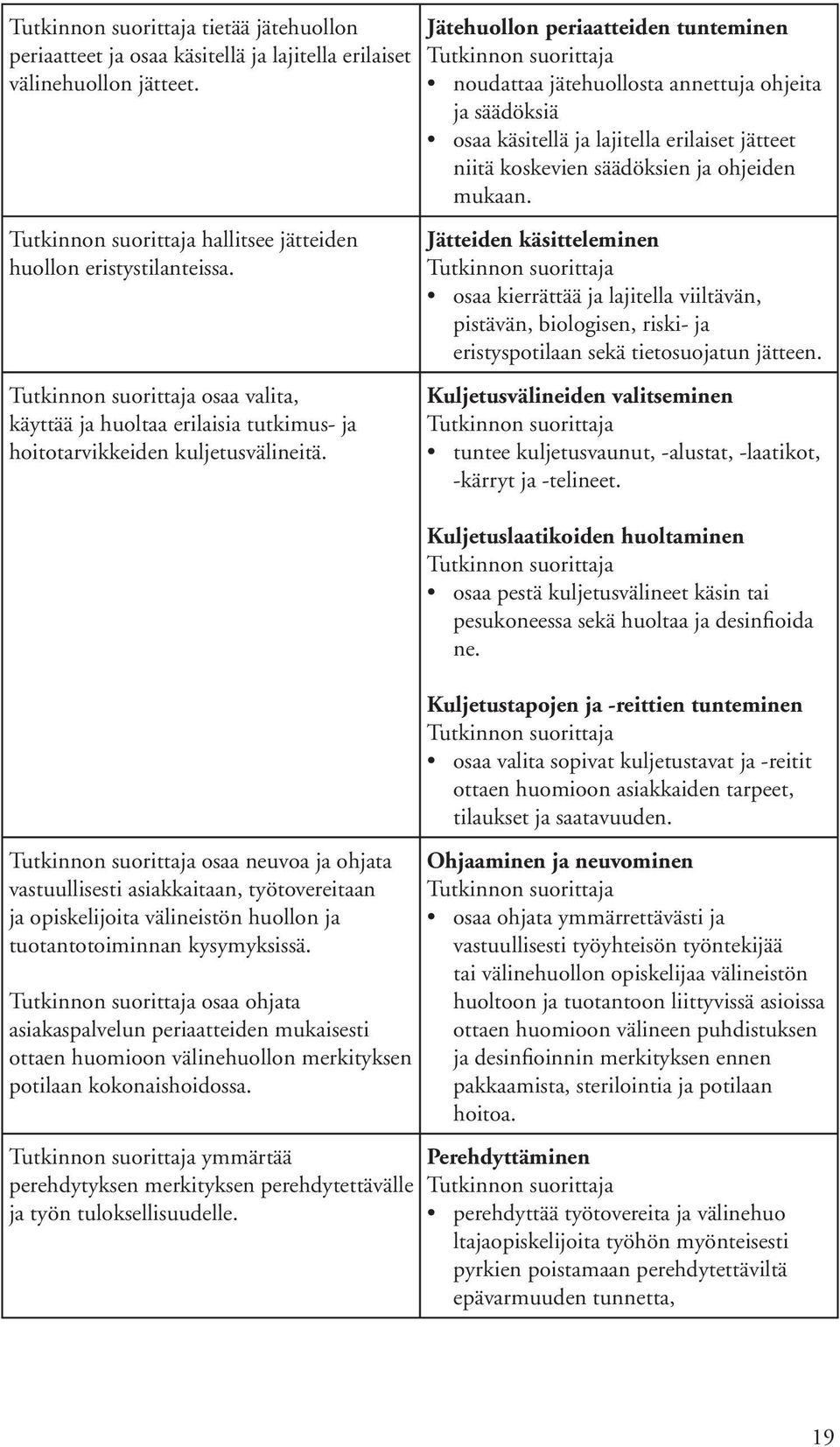 osaa neuvoa ja ohjata vastuullisesti asiakkaitaan, työtovereitaan ja opiskelijoita välineistön huollon ja tuotantotoiminnan kysymyksissä.