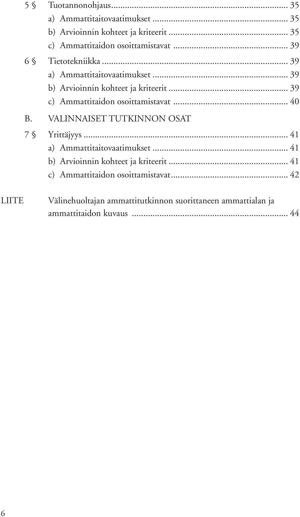 .. 39 c) Ammattitaidon osoittamistavat... 40 B. VALINNAISET TUTKINNON OSAT 7 Yrittäjyys... 41 a) Ammattitaitovaatimukset.