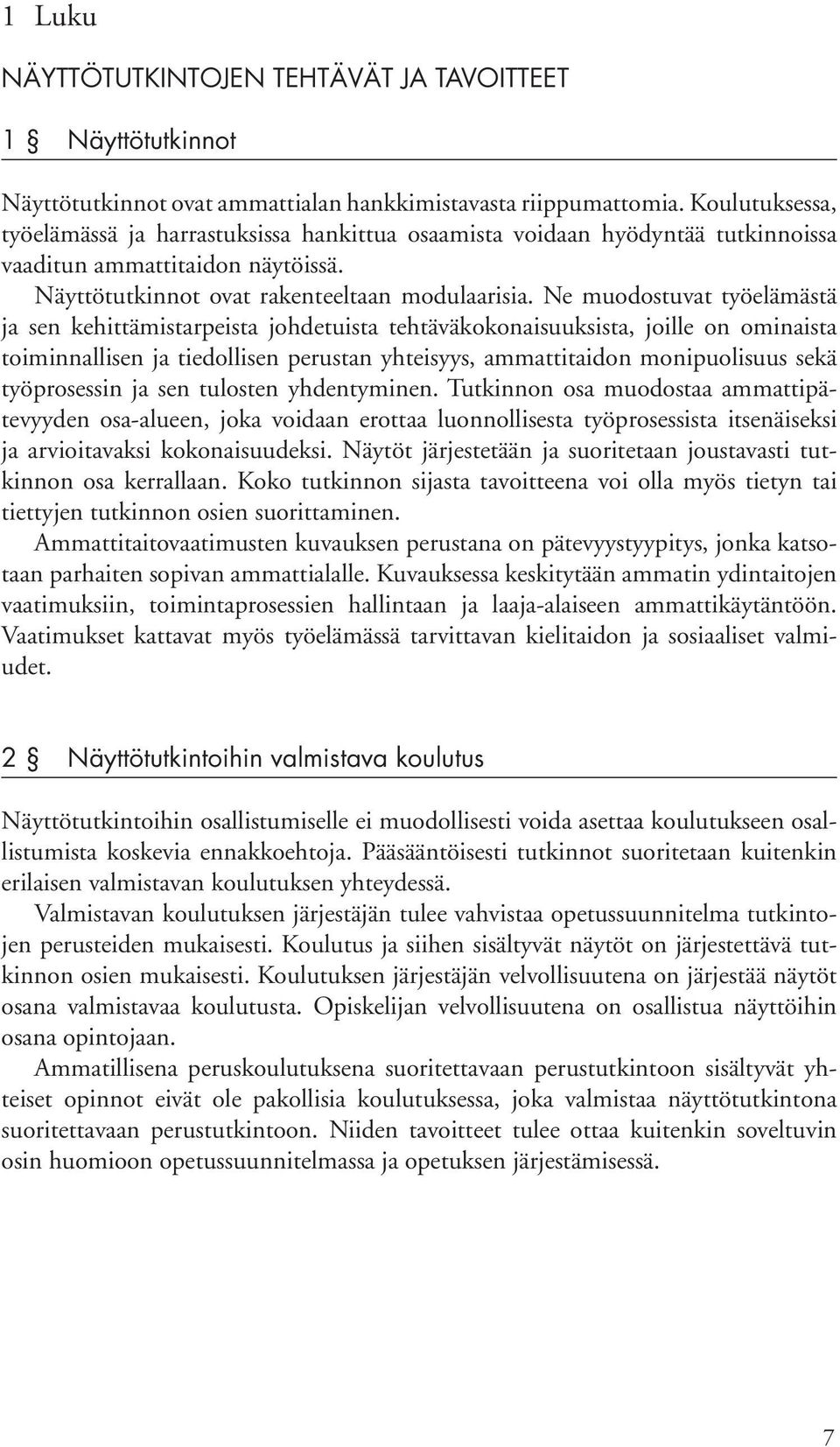 Ne muodostuvat työelämästä ja sen kehittämistarpeista johdetuista tehtäväkokonaisuuksista, joille on ominaista toiminnallisen ja tiedollisen perustan yhteisyys, ammattitaidon monipuolisuus sekä