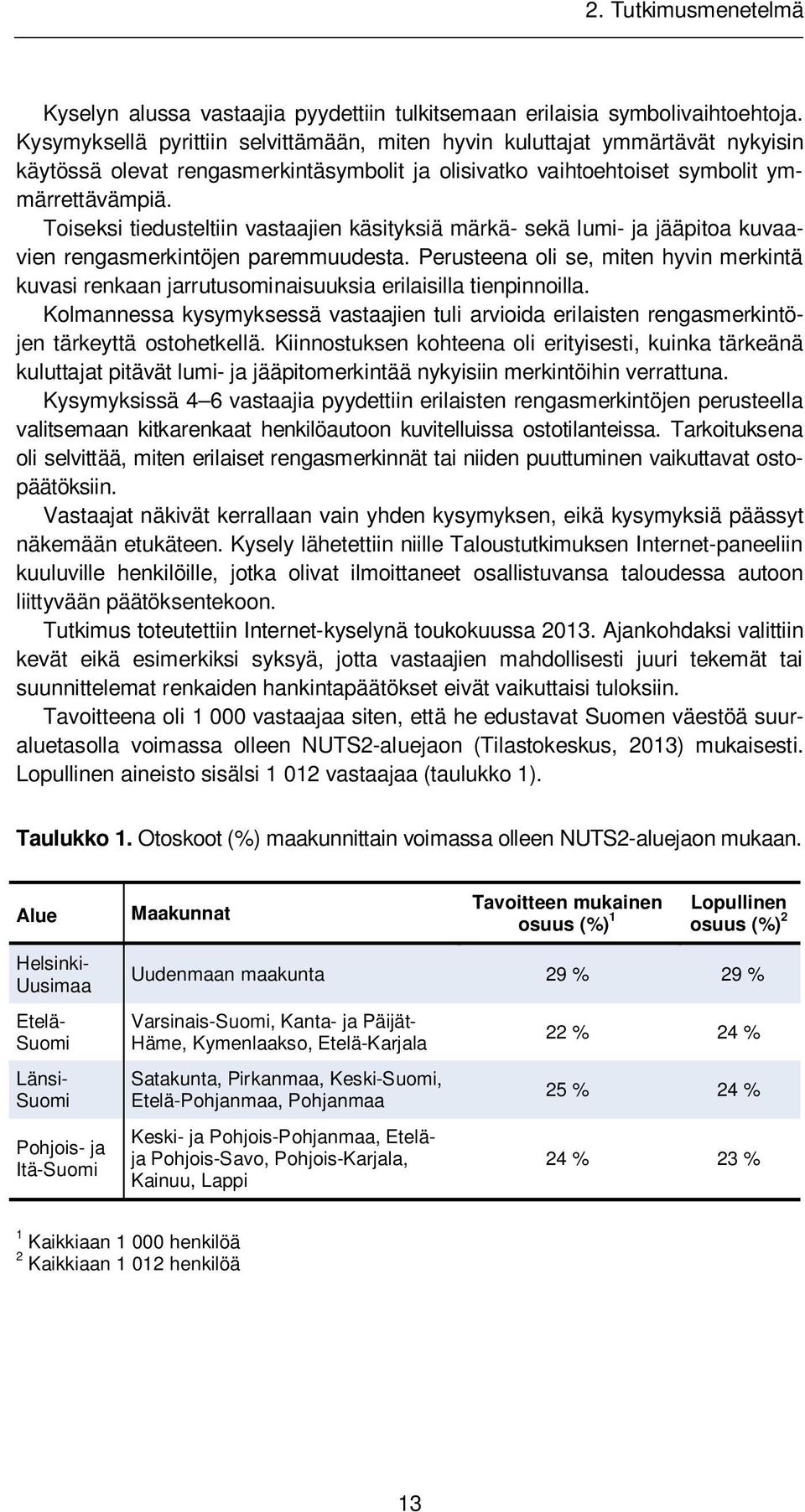 Toiseksi tiedusteltiin vastaajien käsityksiä märkä- sekä lumi- ja jääpitoa kuvaavien rengasmerkintöjen paremmuudesta.