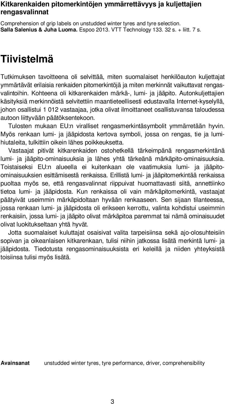 Tiivistelmä Tutkimuksen tavoitteena oli selvittää, miten suomalaiset henkilöauton kuljettajat ymmärtävät erilaisia renkaiden pitomerkintöjä ja miten merkinnät vaikuttavat rengasvalintoihin.