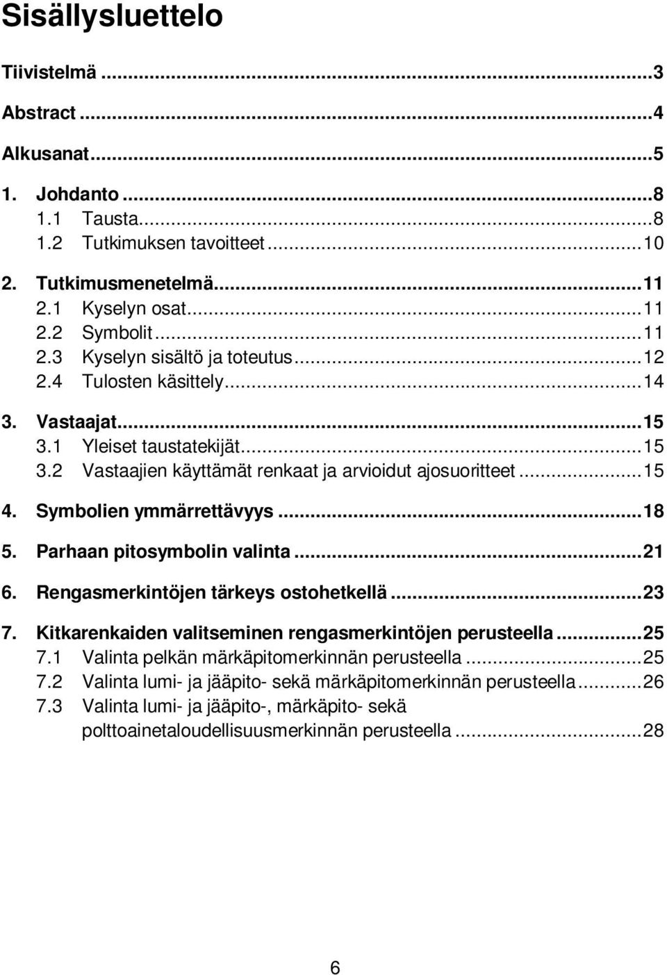 Parhaan pitosymbolin valinta... 21 6. Rengasmerkintöjen tärkeys ostohetkellä... 23 7. Kitkarenkaiden valitseminen rengasmerkintöjen perusteella... 25 7.1 Valinta pelkän märkäpitomerkinnän perusteella.