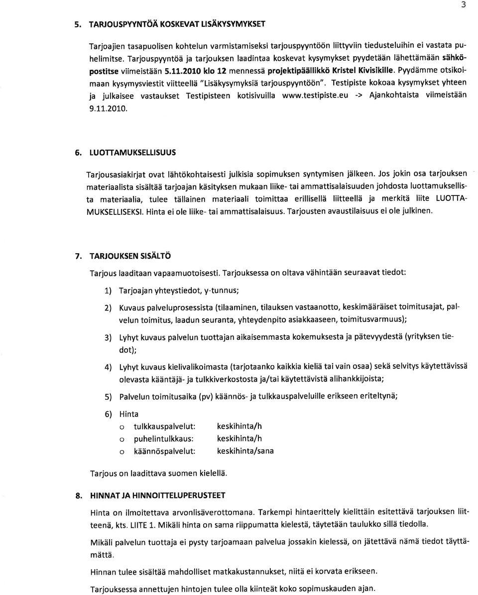 Pyydämme otsikoimaan kysymysviestit viitteellä "Lisäkysymyksiä tarjouspyyntöön". Testipiste kokoaa kysymykset yhteen jajulkaiseevastauksettestipisteenkotisivuillawww.testipiste.eu-> 9.L1.2010. 6.