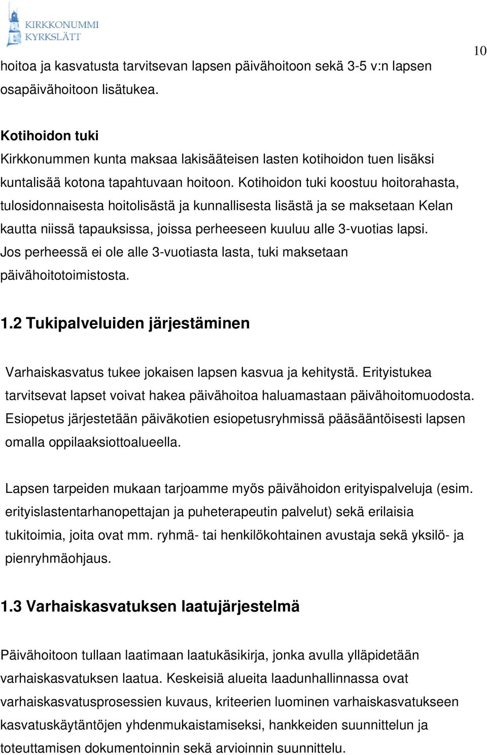 Kotihoidon tuki koostuu hoitorahasta, tulosidonnaisesta hoitolisästä ja kunnallisesta lisästä ja se maksetaan Kelan kautta niissä tapauksissa, joissa perheeseen kuuluu alle 3-vuotias lapsi.